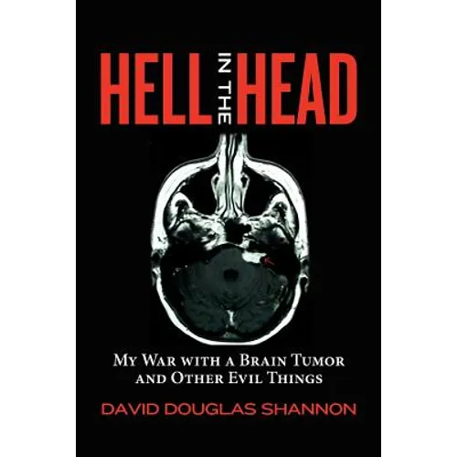 Hell in the Head: My War with a Brain Tumor and Other Evil Things