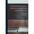 Experiments and Observations on Electricity: Made at Philadelphia in America