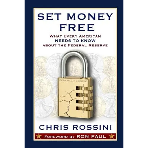 Set Money Free: What Every American Needs To Know About The Federal Reserve