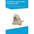 Australian Labradoodle Training Guide Australian Labradoodle Training Includes: Australian Labradoodle Tricks, Socializing, Housetraining, Agility, Ob