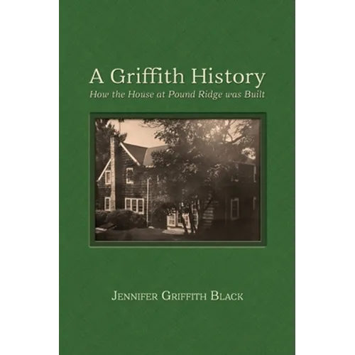 A Griffith History: How the House at Pound Ridge was Built