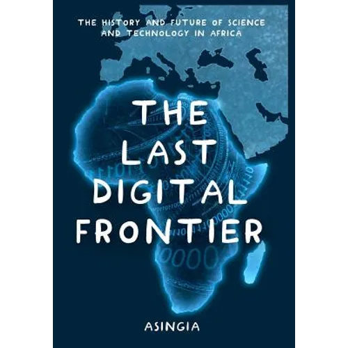The Last Digital Frontier: The History and Future of Science and Technology in Africa