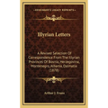 Illyrian Letters: A Revised Selection Of Correspondence From The Illyrian Provinces Of Bosnia, Herzegovina, Montenegro, Albania, Dalmatia (1878)