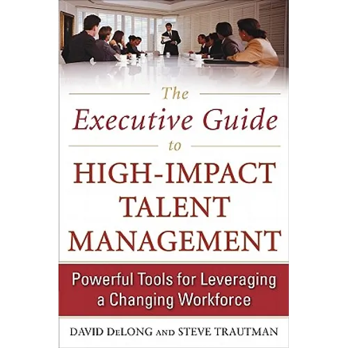The Executive Guide to High-Impact Talent Management: Powerful Tools for Leveraging a Changing Workforce