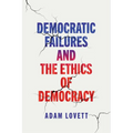Democratic Failures and the Ethics of Democracy