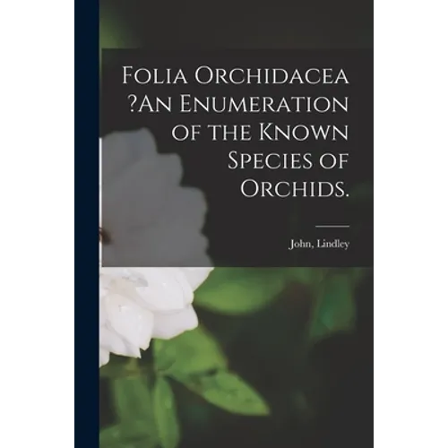 Folia Orchidacea ?An Enumeration of the Known Species of Orchids.