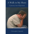 A Walk in My Shoes: A Journey Into Depression