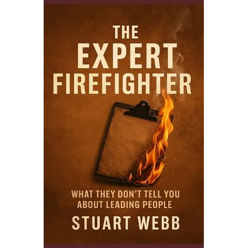 The Expert Firefighter: What They Don't Tell You About Leading People
