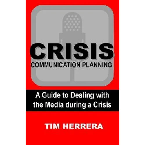 Crisis Communication Planning: A Guide to Dealing with the Media During a Crisis