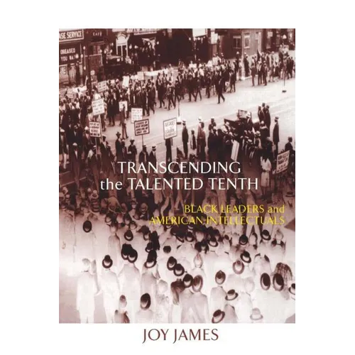 Transcending the Talented Tenth: Black Leaders and American Intellectuals