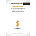 Fundraising 401: Masterclasses in Nonprofit Fundraising That Would Make Peter Drucker Proud
