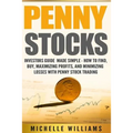 Penny Stocks: Investors Guide Made Simple - How to Find, Buy, Maximize Profits, and Minimize Losses with Penny Stock Trading