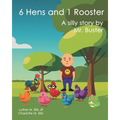 6 Hens and 1 Rooster: A silly story by Mr. Buster