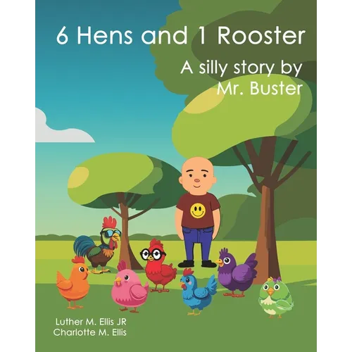 6 Hens and 1 Rooster: A silly story by Mr. Buster