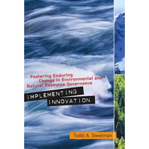 Implementing Innovation: Fostering Enduring Change in Environmental and Natural Resource Governance