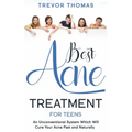 Best Acne Treatment for Teens: An Unconventional System Which Will Cure Your Acne Fast & Naturally