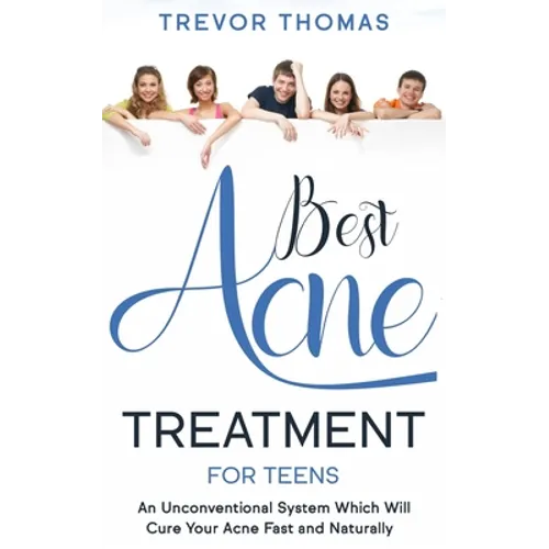 Best Acne Treatment for Teens: An Unconventional System Which Will Cure Your Acne Fast & Naturally