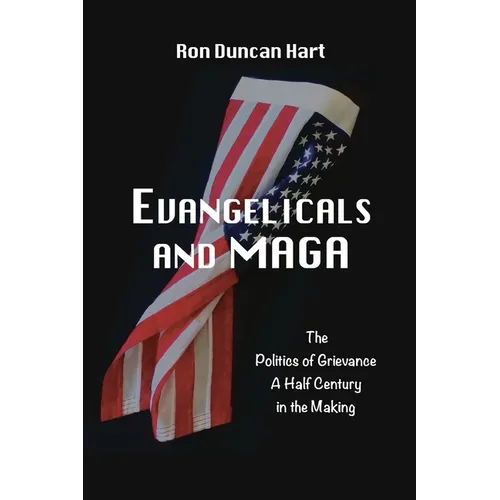 Evangelicals and MAGA: Politics of Grievance a Half Century in the Making