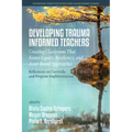 Developing Trauma-Informed Teachers: Creating Classrooms That Foster Equity, Resiliency, and Asset-Based Approaches: Reflections on Curricula and Prog