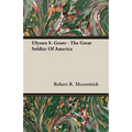 Ulysses S. Grant - The Great Soldier Of America