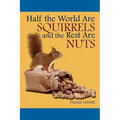 Half The World are Squirrels and the Rest are Nuts