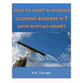 How To Start A Window Cleaning Business In 7 Days With No-Money