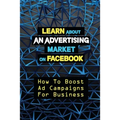 Learn About An Advertising Market On Facebook: How To Boost Ad Campaigns For Business: Sell On E-Commerce