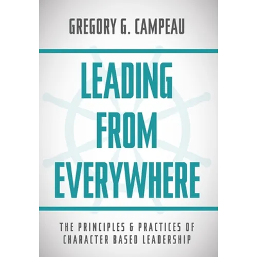 Leading From Everywhere: The Principles & Practices of Character Based Leadership