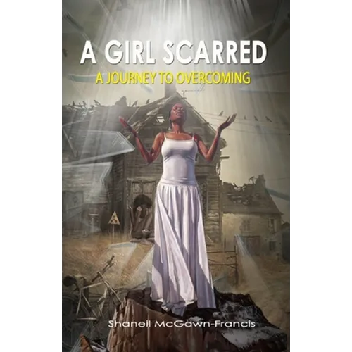 A Girl Scarred: A Journey to Overcoming