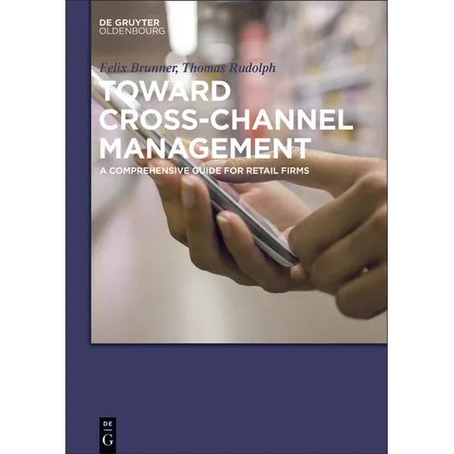 Toward Cross-Channel Management: A Comprehensive Guide for Retail Firms