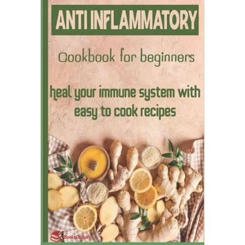 Anti-Inflammatory Cookbook for Beginners: Heal your Immune system with easy to cook recipes