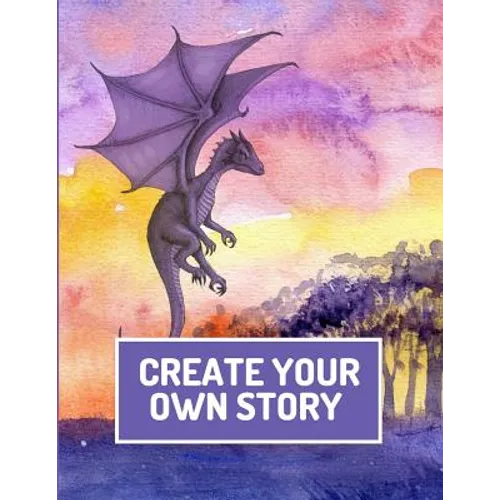 Create Your Own Story: Write and Illustrate Stories, Fairy Tales, Comics, Cartoons, and Adventures