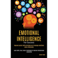 Emotional Intelligence For Success: Improve Social Skills, Increase EQ & Manage Emotions More Effectively (Learn Skills, Tips, Tricks & Techniques to