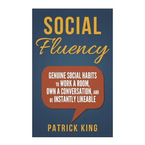 Social Fluency: Social Fluency: Genuine Social Habits to Work a Room, Own a Conv