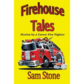 Firehouse Tales: Stories by a Career Fire Fighter