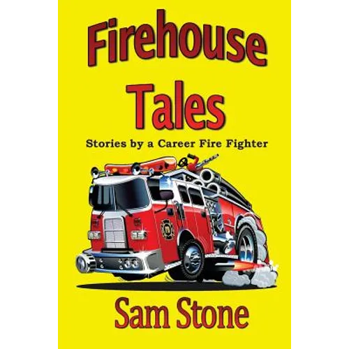 Firehouse Tales: Stories by a Career Fire Fighter