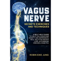 Vagus Nerve: SECRETS EXERCISES AND TECHNIQUES: A self-help guide to help you overcome Anxiety and Depression. Real help for Weight