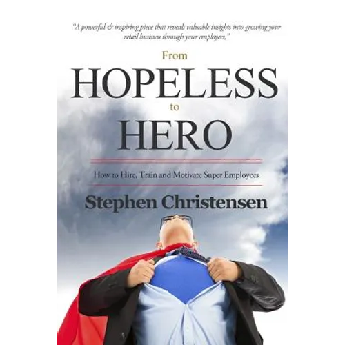 From Hopeless to Hero: How to Find, Train and Motivate Super Employees