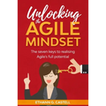 Unlocking The Agile Mindset: The seven keys to realising Agile's full potential
