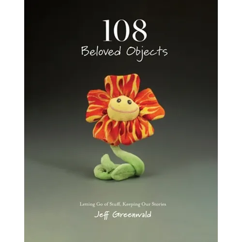 108 Beloved Objects [PAPERBACK]: Letting Go of Stuff, Keeping Our Stories