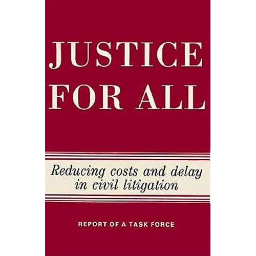 Justice for All: Reducing Costs and Delay in Civil Litigation