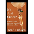 It's Just Cancer: Making a Great Day One Round of Chemo at a Time