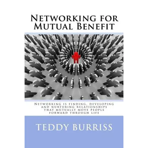 Networking for Mutual Benefit: Networking is finding, developing and nurturing relationships that mutually move people forward through life
