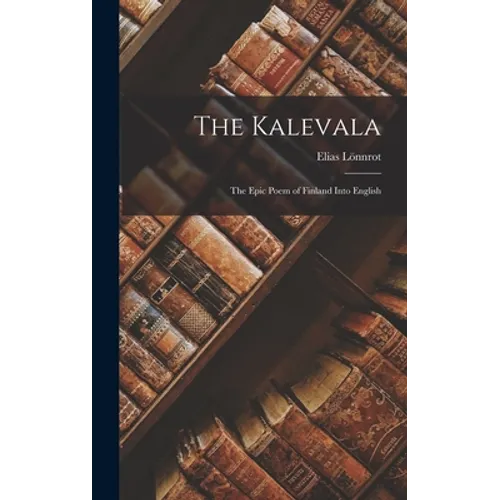 The Kalevala: The Epic Poem of Finland into English