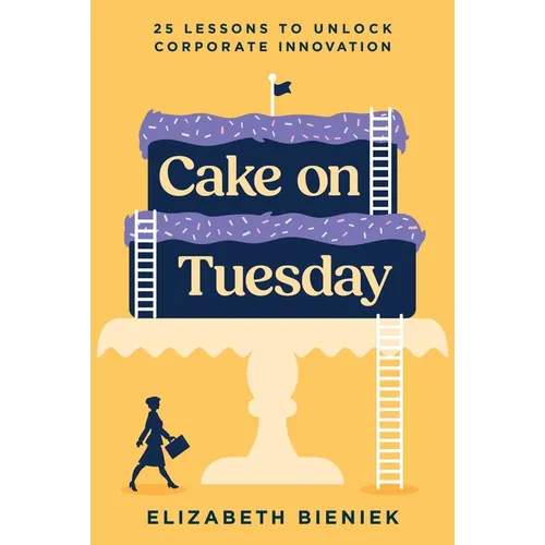 Cake on Tuesday: 25 Lessons to Unlock Corporate Innovation