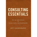 Consulting Essentials: The Art and Science of People, Facts, and Frameworks