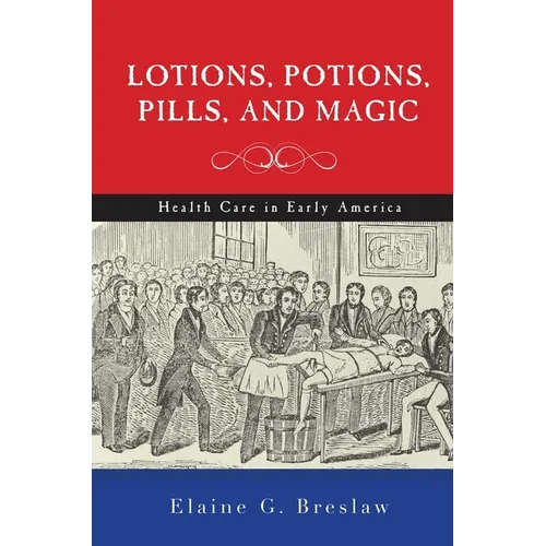 Lotions, Potions, Pills, and Magic: Health Care in Early America