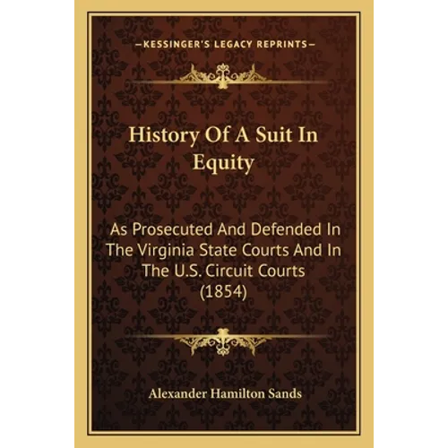 History Of A Suit In Equity: As Prosecuted And Defended In The Virginia State Courts And In The U.S. Circuit Courts (1854)