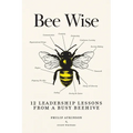 Bee Wise: 12 Leadership Lessons from a Busy Beehive