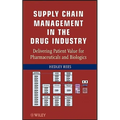 Supply Chain Management in the Drug Industry: Delivering Patient Value for Pharmaceuticals and Biologics